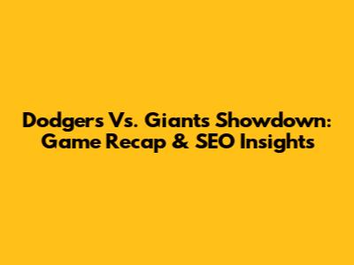 Dodgers Vs. Giants Showdown: Game Recap & SEO Insights