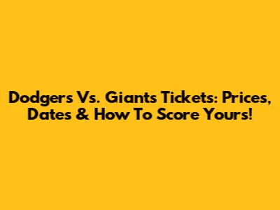 Dodgers Vs. Giants Tickets: Prices, Dates & How To Score Yours!