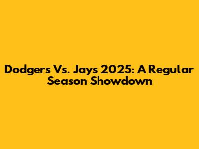 Dodgers Vs. Jays 2025: A Regular Season Showdown