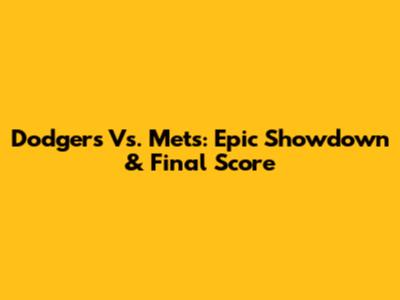 Dodgers Vs. Mets: Epic Showdown & Final Score