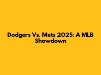 Dodgers Vs. Mets 2025: A MLB Showdown