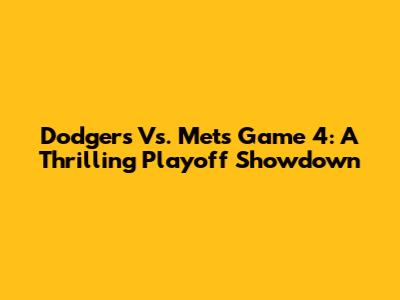 Dodgers Vs. Mets Game 4: A Thrilling Playoff Showdown