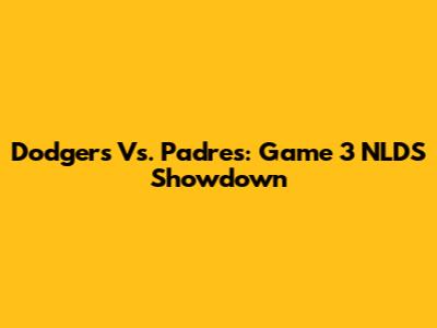 Dodgers Vs. Padres: Game 3 NLDS Showdown