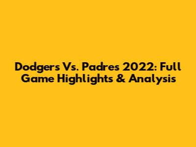 Dodgers Vs. Padres 2022: Full Game Highlights & Analysis