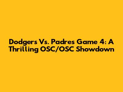 Dodgers Vs. Padres Game 4: A Thrilling OSC/OSC Showdown
