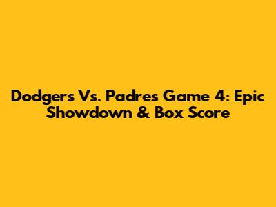 Dodgers Vs. Padres Game 4: Epic Showdown & Box Score