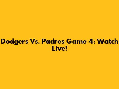 Dodgers Vs. Padres Game 4: Watch Live!