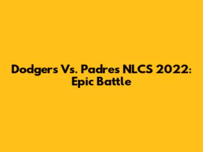 Dodgers Vs. Padres NLCS 2022: Epic Battle