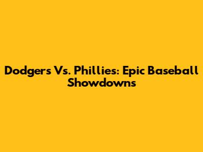 Dodgers Vs. Phillies: Epic Baseball Showdowns