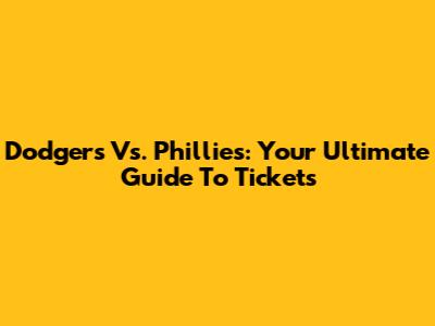 Dodgers Vs. Phillies: Your Ultimate Guide To Tickets
