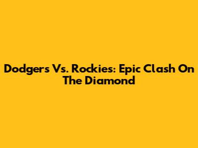 Dodgers Vs. Rockies: Epic Clash On The Diamond