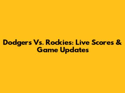 Dodgers Vs. Rockies: Live Scores & Game Updates