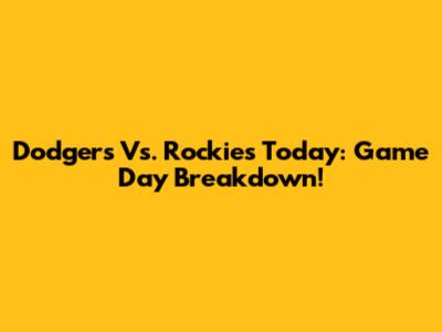 Dodgers Vs. Rockies Today: Game Day Breakdown!