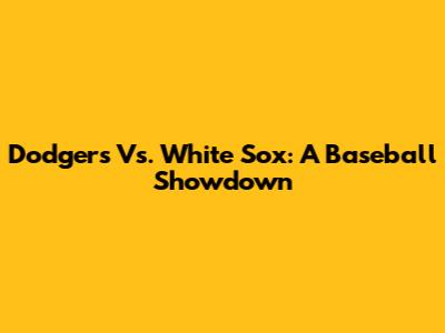 Dodgers Vs. White Sox: A Baseball Showdown