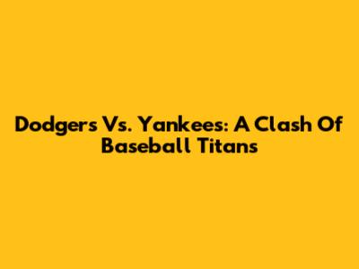 Dodgers Vs. Yankees: A Clash Of Baseball Titans
