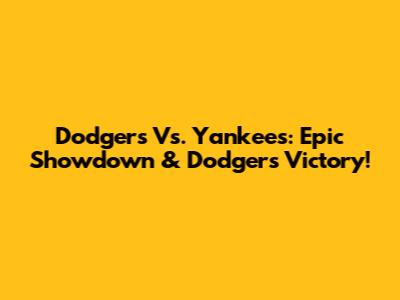 Dodgers Vs. Yankees: Epic Showdown & Dodgers Victory!