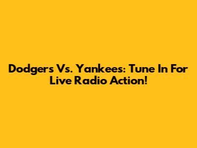 Dodgers Vs. Yankees: Tune In For Live Radio Action!
