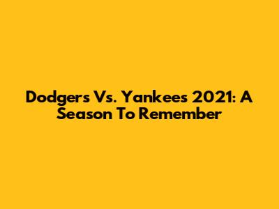 Dodgers Vs. Yankees 2021: A Season To Remember