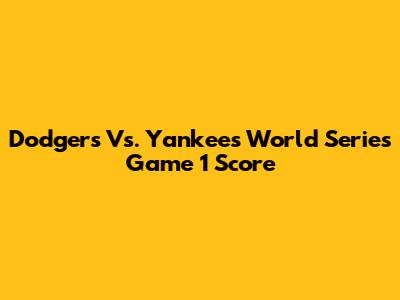 Dodgers Vs. Yankees World Series Game 1 Score