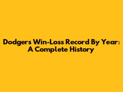 Dodgers Win-Loss Record By Year: A Complete History