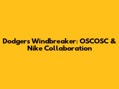 Dodgers Windbreaker: OSCOSC & Nike Collaboration