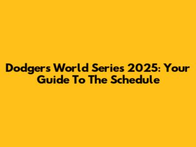 Dodgers World Series 2025: Your Guide To The Schedule