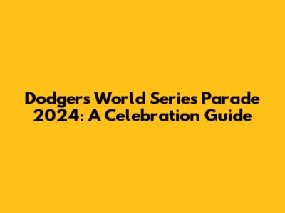 Dodgers World Series Parade 2024: A Celebration Guide