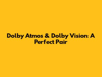 Dolby Atmos & Dolby Vision: A Perfect Pair