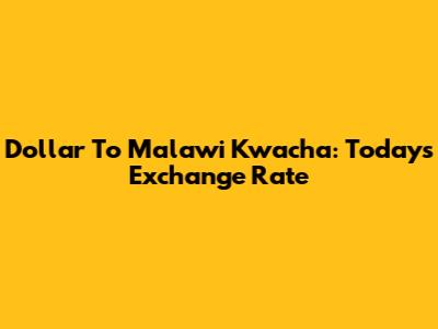 Dollar To Malawi Kwacha: Today's Exchange Rate