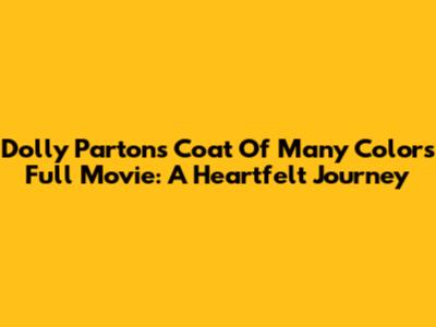 Dolly Parton's 'Coat Of Many Colors' Full Movie: A Heartfelt Journey