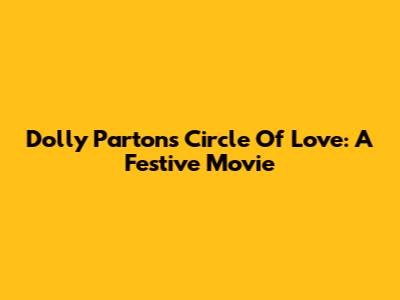 Dolly Parton's Circle Of Love: A Festive Movie
