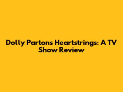 Dolly Parton's Heartstrings: A TV Show Review