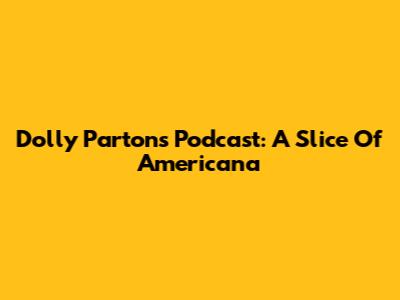 Dolly Parton's Podcast: A Slice Of Americana