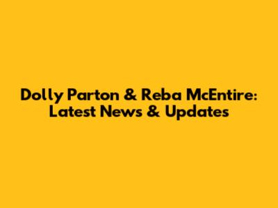 Dolly Parton & Reba McEntire: Latest News & Updates