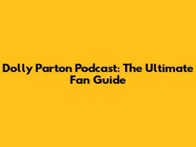 Dolly Parton Podcast: The Ultimate Fan Guide