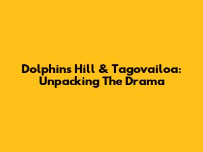 Dolphins' Hill & Tagovailoa: Unpacking The Drama
