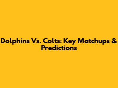 Dolphins Vs. Colts: Key Matchups & Predictions