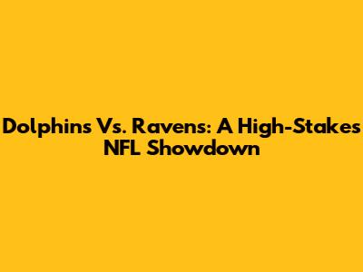 Dolphins Vs. Ravens: A High-Stakes NFL Showdown