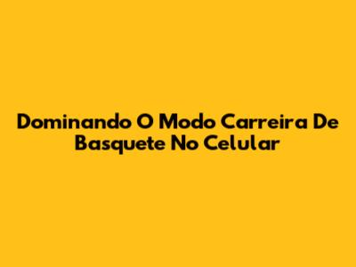 Dominando O Modo Carreira De Basquete No Celular