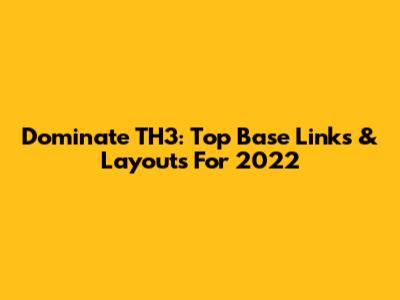 Dominate TH3: Top Base Links & Layouts For 2022