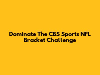 Dominate The CBS Sports NFL Bracket Challenge