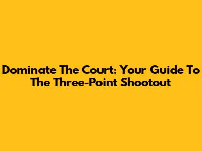 Dominate The Court: Your Guide To The Three-Point Shootout