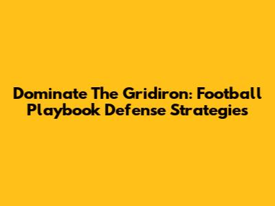 Dominate The Gridiron: Football Playbook Defense Strategies