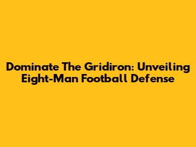 Dominate The Gridiron: Unveiling Eight-Man Football Defense