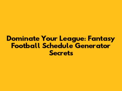 Dominate Your League: Fantasy Football Schedule Generator Secrets