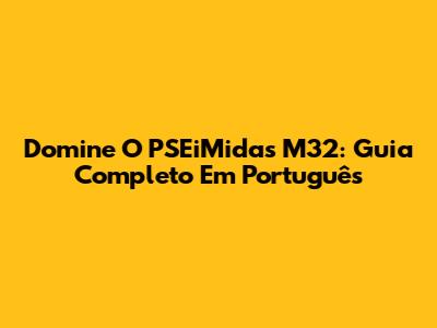 Domine O PSEiMidas M32: Guia Completo Em Português