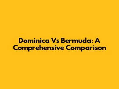 Dominica Vs Bermuda: A Comprehensive Comparison