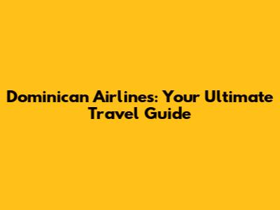 Dominican Airlines: Your Ultimate Travel Guide