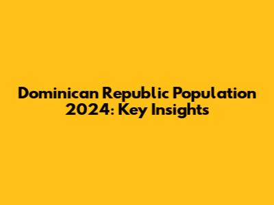 Dominican Republic Population 2024: Key Insights