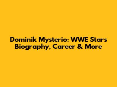 Dominik Mysterio: WWE Star's Biography, Career & More